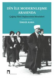 Din ile Modernleşme Arasında –Çağdaş Türk Düşüncesinin Meseleleri–